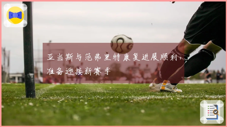 亚当斯与范弗里特康复进展顺利，准备迎接新赛季
