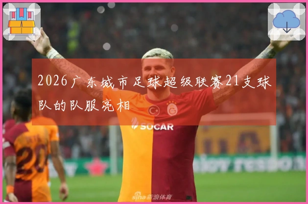 2026广东城市足球超级联赛21支球队的队服亮相